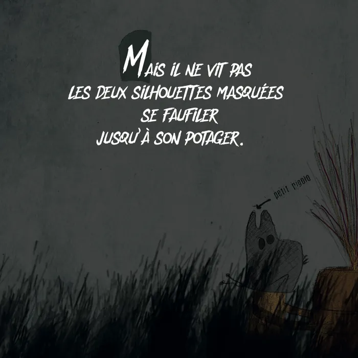 Page 22 — « Mais il ne vit pas les deux silhouettes masquées se faufiler jusqu’à son potager. » Un « petit rigolo » masqué se cache près du potager.